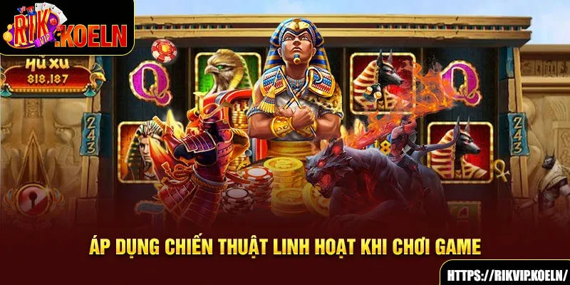 Áp dụng chiến thuật linh hoạt khi chơi game Áp dụng chiến thuật linh hoạt khi chơi game