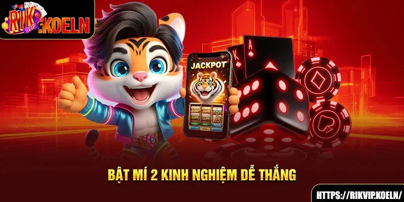 Bật mí 2 kinh nghiệm dễ thắng Bật mí 2 kinh nghiệm dễ thắng