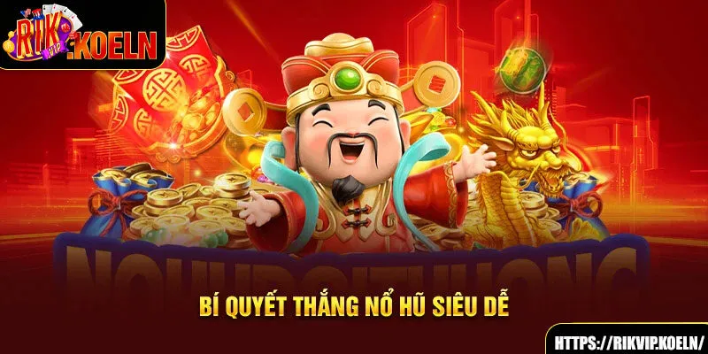 Bí quyết thắng nổ hũ siêu dễ Bí quyết thắng nổ hũ siêu dễ