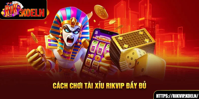 Cách chơi tài xỉu Rikvip đầy đủ Cách chơi tài xỉu Rikvip đầy đủ