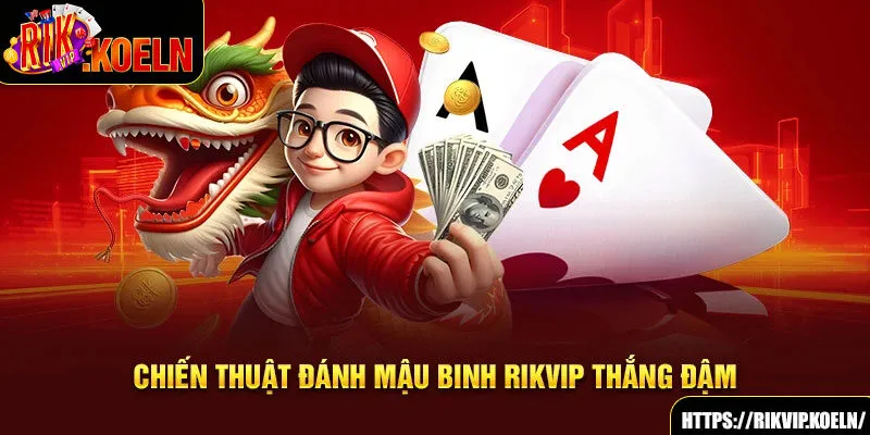 Chiến thuật đánh Mậu Binh Rikvip thắng đậm Chiến thuật đánh Mậu Binh Rikvip thắng đậm