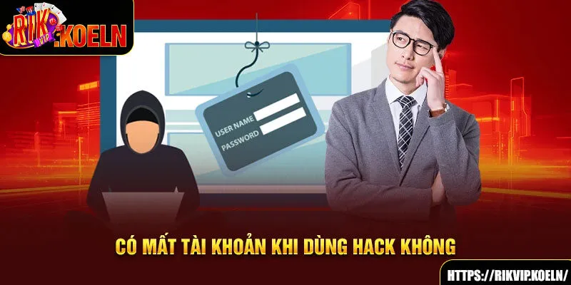 Có mất tài khoản khi dùng hack không Có mất tài khoản khi dùng hack không