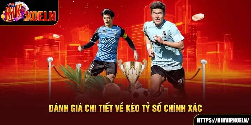 Đánh giá chi tiết về kèo tỷ số chính xác Đánh giá chi tiết về kèo tỷ số chính xác