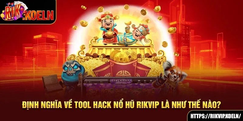 Định nghĩa về tool hack nổ hũ Rikvip là như thế nào? Định nghĩa về tool hack nổ hũ Rikvip là như thế nào?