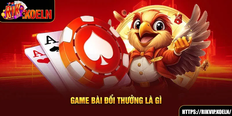 Game bài đổi thưởng là gì Game bài đổi thưởng là gì