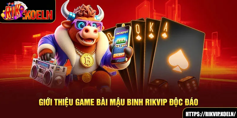 Giới thiệu game bài Mậu Binh Rikvip độc đáo Giới thiệu game bài Mậu Binh Rikvip độc đáo