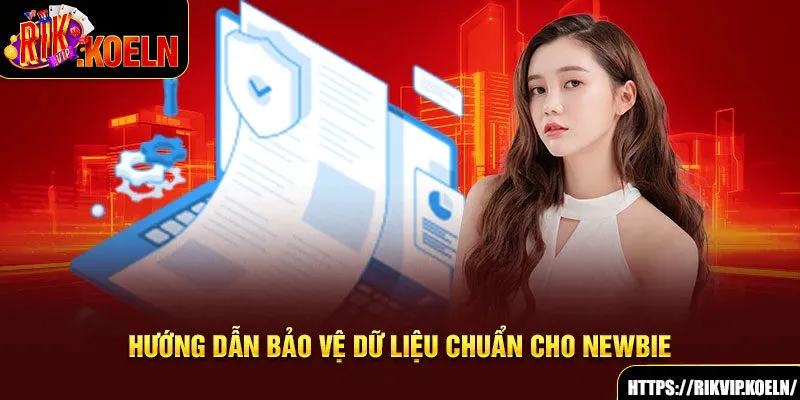 Hướng dẫn bảo vệ dữ liệu chuẩn cho newbie Hướng dẫn bảo vệ dữ liệu chuẩn cho newbie
