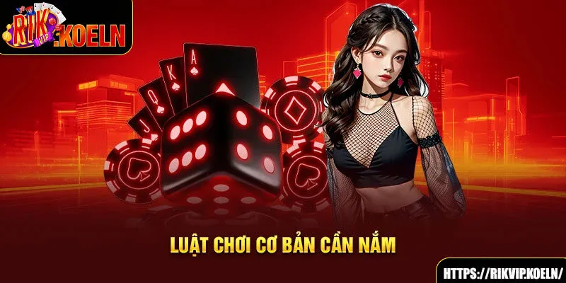 Luật chơi cơ bản cần nắm Luật chơi cơ bản cần nắm