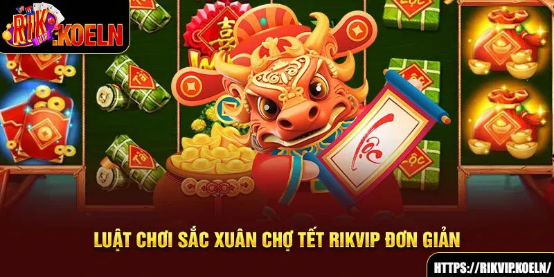 Luật chơi sắc xuân chợ tết RIKVIP đơn giản Luật chơi sắc xuân chợ tết RIKVIP đơn giản