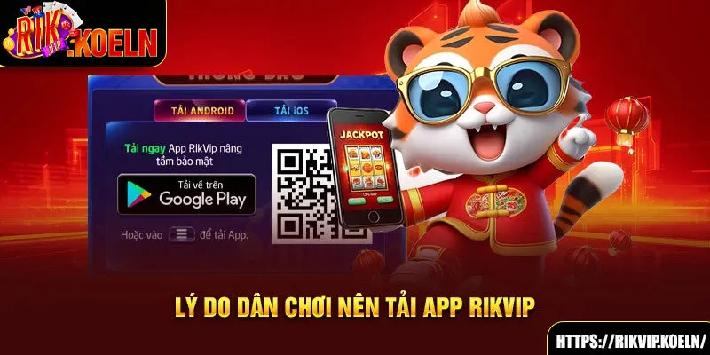 Lý do dân chơi nên tải app Rikvip Lý do dân chơi nên tải app Rikvip