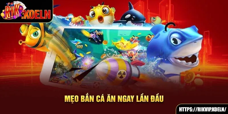 Mẹo bắn cá ăn ngay lần đầu Mẹo bắn cá ăn ngay lần đầu