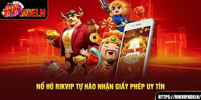 Nổ hũ Rikvip tự hào nhận giấy phép uy tín Nổ hũ Rikvip tự hào nhận giấy phép uy tín