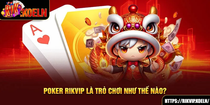 Poker Rikvip là trò chơi như thế nào? Poker Rikvip là trò chơi như thế nào?