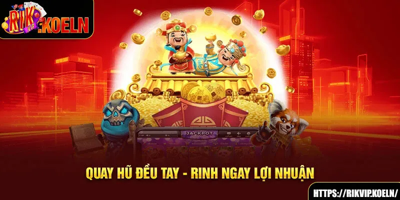Quay hũ đều tay - rinh ngay lợi nhuận Quay hũ đều tay - rinh ngay lợi nhuận
