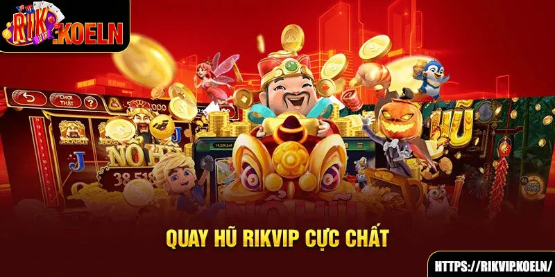 Quay hũ Rikvip cực chất Quay hũ Rikvip cực chất