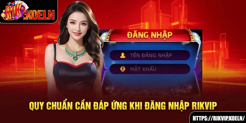 Quy chuẩn cần đáp ứng khi đăng nhập Rikvip Quy chuẩn cần đáp ứng khi đăng nhập Rikvip