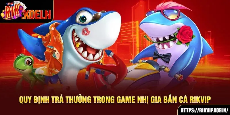 Quy định trả thưởng trong game Nhị Gia bắn cá Rikvip Quy định trả thưởng trong game Nhị Gia bắn cá Rikvip