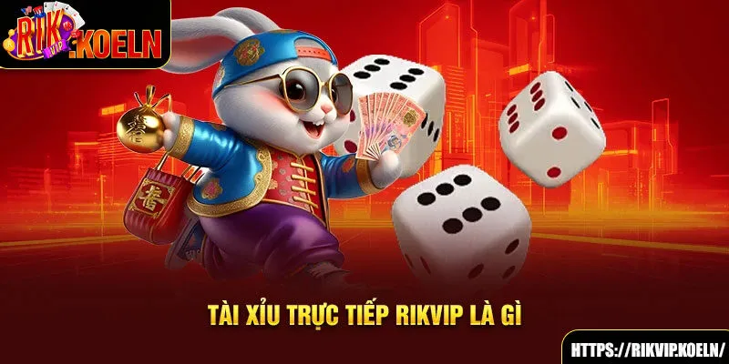 Tài xỉu trực tiếp Rikvip là gì Tài xỉu trực tiếp Rikvip là gì