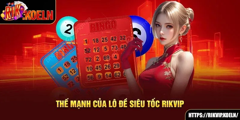 Thế mạnh của lô đề siêu tốc Rikvip Thế mạnh của lô đề siêu tốc Rikvip