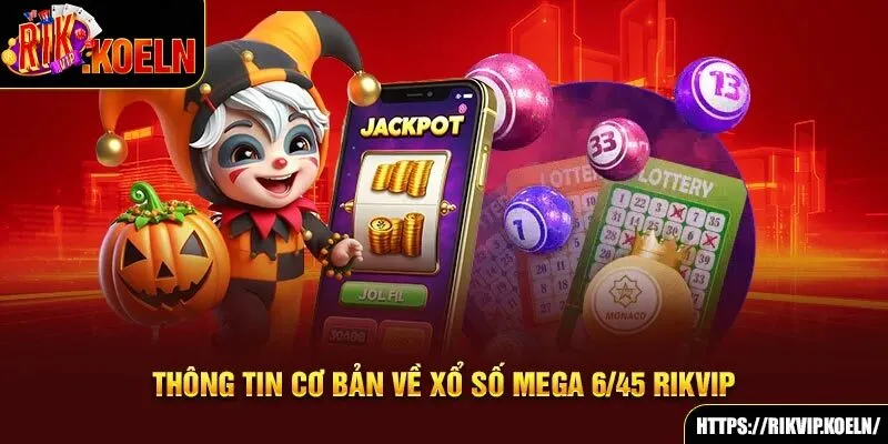 Thông tin cơ bản về xổ số mega 6/45 Rikvip Thông tin cơ bản về xổ số mega 6/45 Rikvip