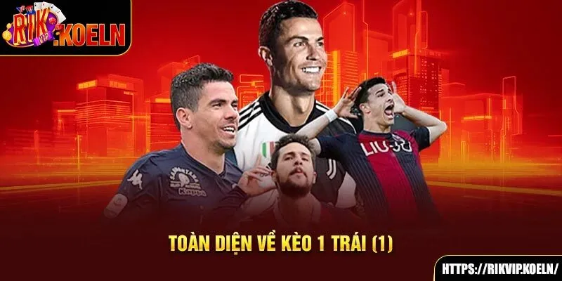Toàn diện về kèo 1 trái (1) Toàn diện về kèo 1 trái (1)