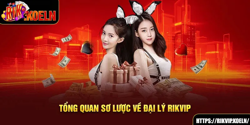Tổng quan sơ lược về đại lý Rikvip Tổng quan sơ lược về đại lý Rikvip