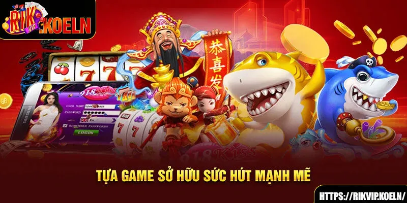 Tựa game sở hữu sức hút mạnh mẽ Tựa game sở hữu sức hút mạnh mẽ