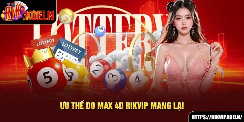 Ưu thế do Max 4D Rikvip mang lại Ưu thế do Max 4D Rikvip mang lại