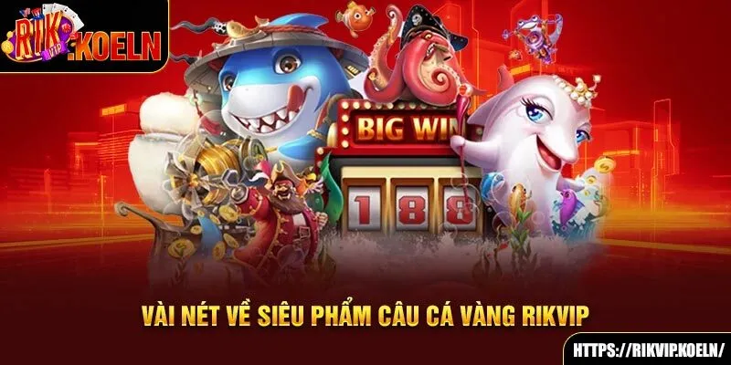 Vài nét về siêu phẩm Câu Cá Vàng Rikvip Vài nét về siêu phẩm Câu Cá Vàng Rikvip
